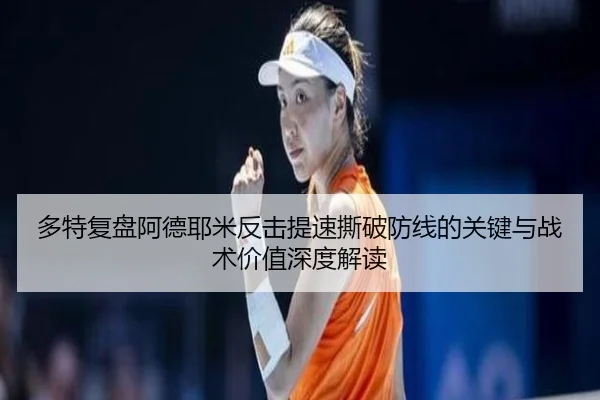 多特复盘阿德耶米反击提速撕破防线的关键与战术价值深度解读