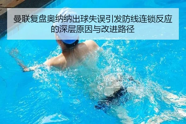 曼联复盘奥纳纳出球失误引发防线连锁反应的深层原因与改进路径