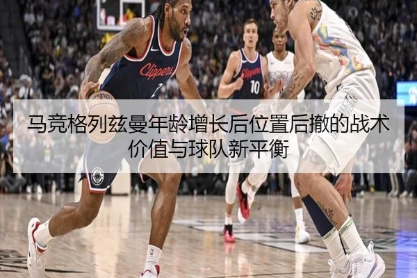 马竞格列兹曼年龄增长后位置后撤的战术价值与球队新平衡